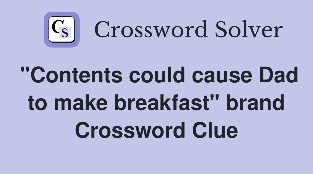 "Contents could cause Dad to make breakfast" brand Crossword Clue